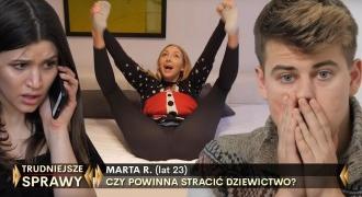 CZY 23-LETNIA MARTA POWINNA STRACIĆ DZIEWICTWO?! - TRUDNIEJSZE SPRAWY ODC. 11