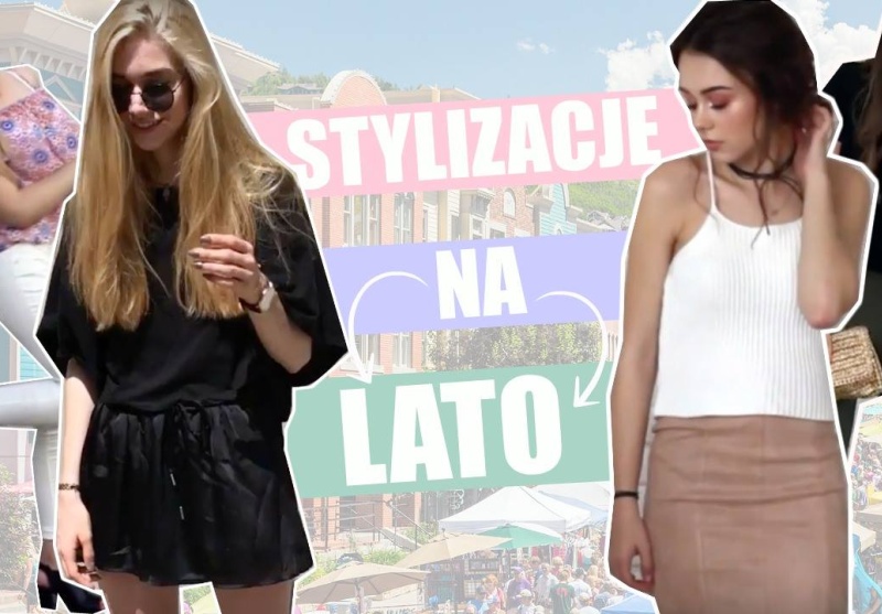 JAK SIĘ UBRAĆ? #1 STYLIZACJE NA LATO