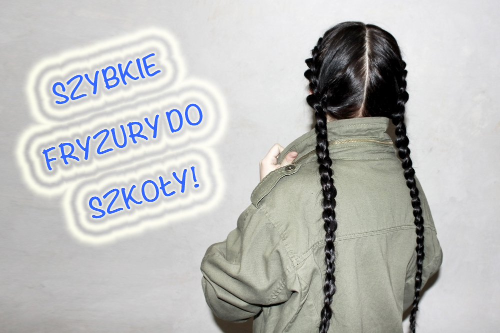 #BACKTOSCHOOL: SZYBKIE FRYZURY DO SZKOŁY!