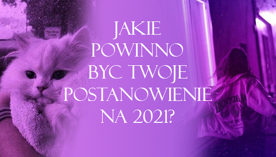 Jakie powinno być twoje postanowienie na 2021 rok?