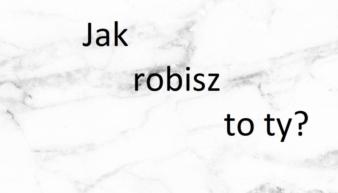 Jak robisz to ty?