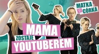 MATKA vs CÓRKA - MAMA ZOSTAJE YOUTUBERKĄ