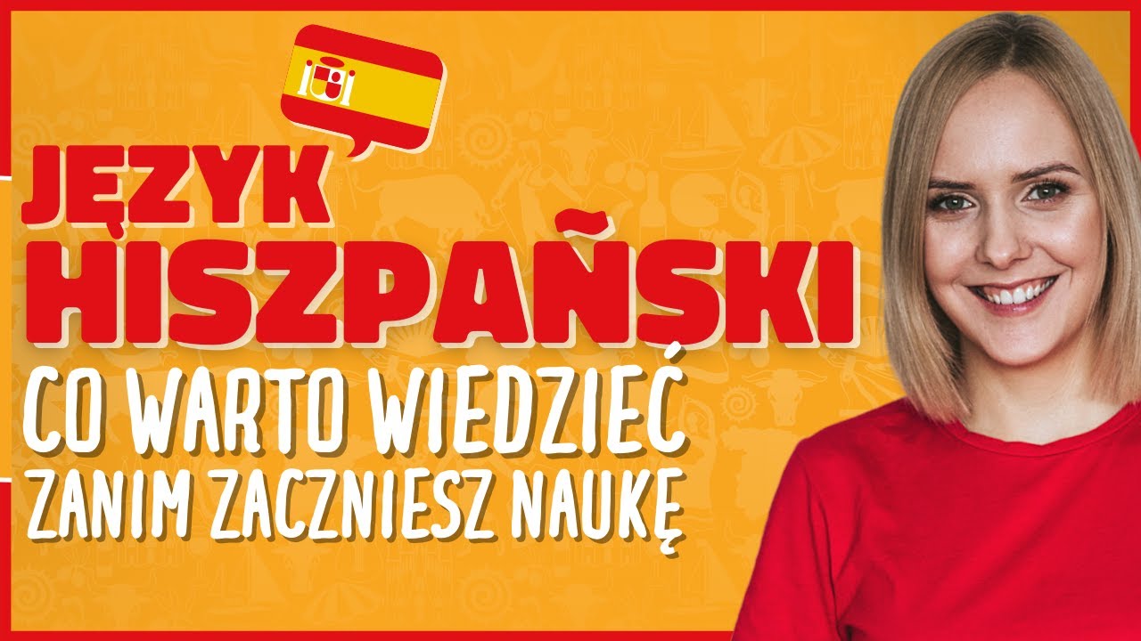 CO WARTO WIDZIEĆ ZANIM ZACZNIESZ SIĘ UCZYĆ HISZPAŃSKIGO?