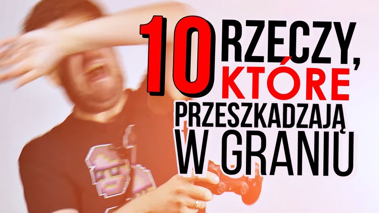 10 rzeczy, które zawsze przeszkadzają w grze
