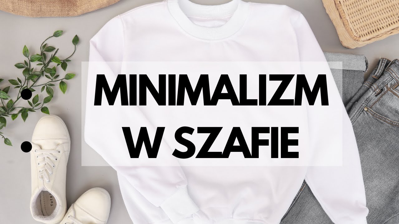 MINIMALIZM W SZAFIE. JAK KUPOWAĆ, BY NIE ŻAŁOWAĆ?
