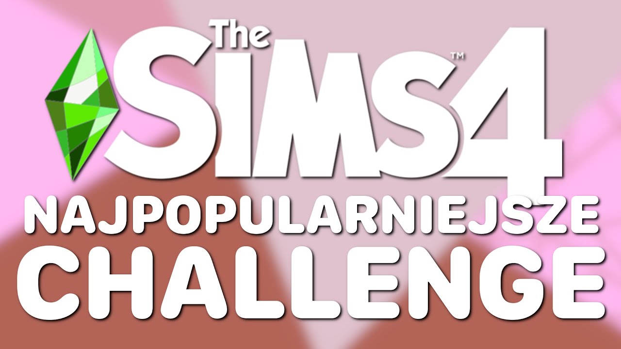 10 NAJPOPULARNIEJSZYCH WYZWAŃ W THE SIMS 4