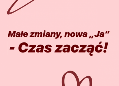 Małe zmiany, nowa ”Ja” - Czas zacząć!