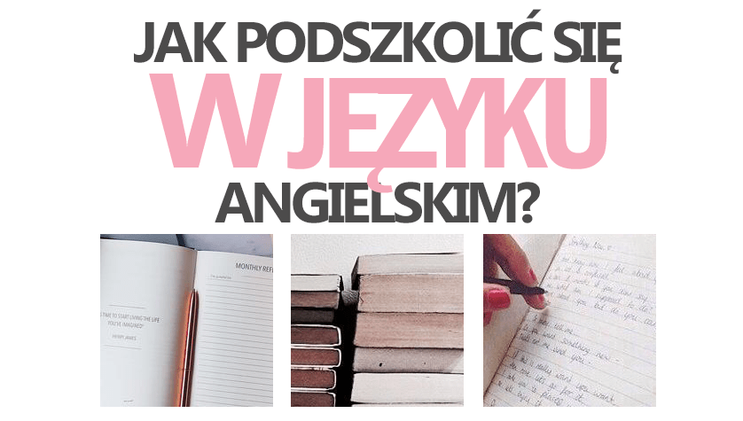 JAK PODSZKOLIĆ SIĘ W JĘZYKU ANGIELSKIM? 5 SPOSOBÓW!