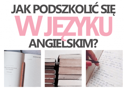 JAK PODSZKOLIĆ SIĘ W JĘZYKU ANGIELSKIM? 5 SPOSOBÓW!