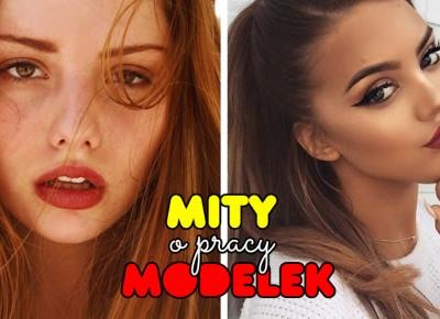 NAJWIĘKSZE MITY DOTYCZĄCE PRACY MODELKI