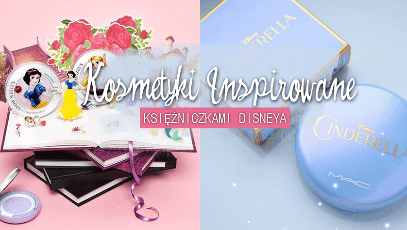 KOSMETYKI INSPIROWANE KSIĘŻNICZKAMI DISNEY'A