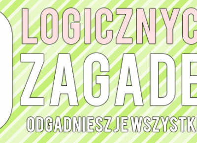 LUBISZ GŁÓWKOWAĆ? OTO 9 ZAGADEK DLA FANÓW ŁAMIGŁÓWEK!