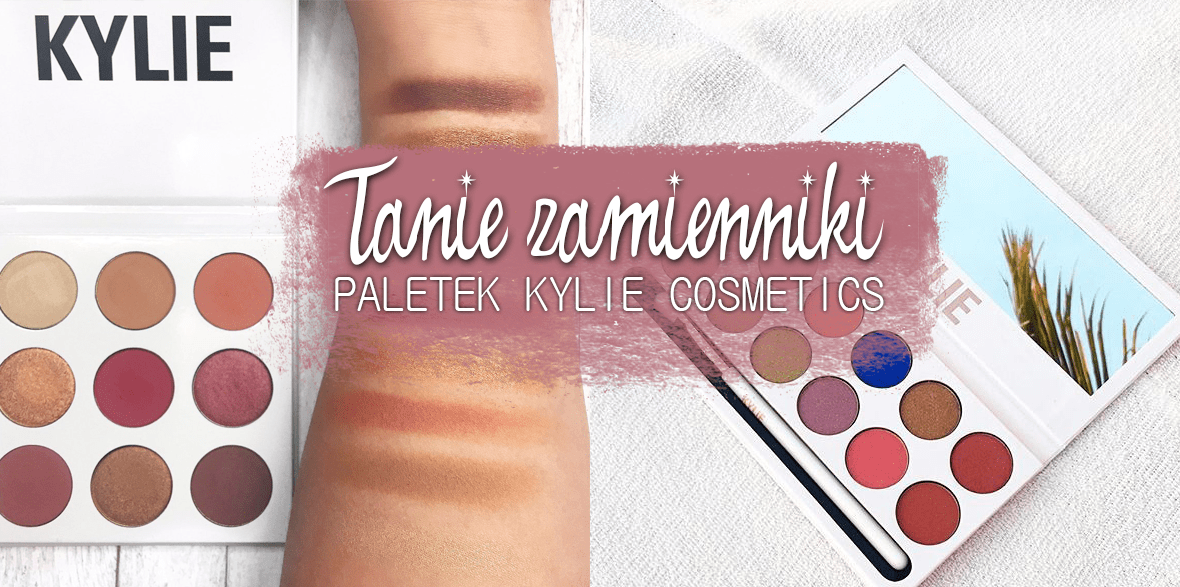 TAŃSZE ZAMIENNIKI SŁYNNYCH PALETEK OD KYLIE COSMETICS