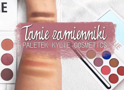 TAŃSZE ZAMIENNIKI SŁYNNYCH PALETEK OD KYLIE COSMETICS