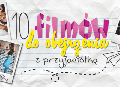 10 FILMÓW W SAM RAZ DO OBEJRZENIA Z PRZYJACIÓŁKĄ