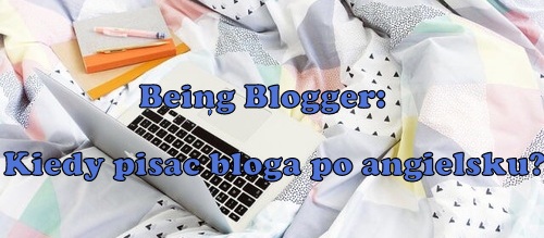 AgentGirl Blog | blog lifestyle : #28.Being Blogger: Pisanie bloga po angielsku? Tylko kiedy?