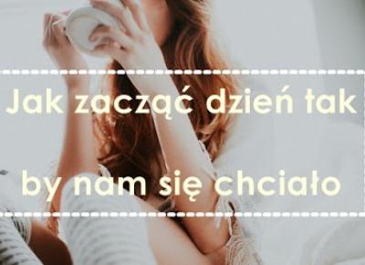 AgentGirl Blog | blog lifestyle : #20. Motivation: Jak zacząć dzień tak, by nam się chciało