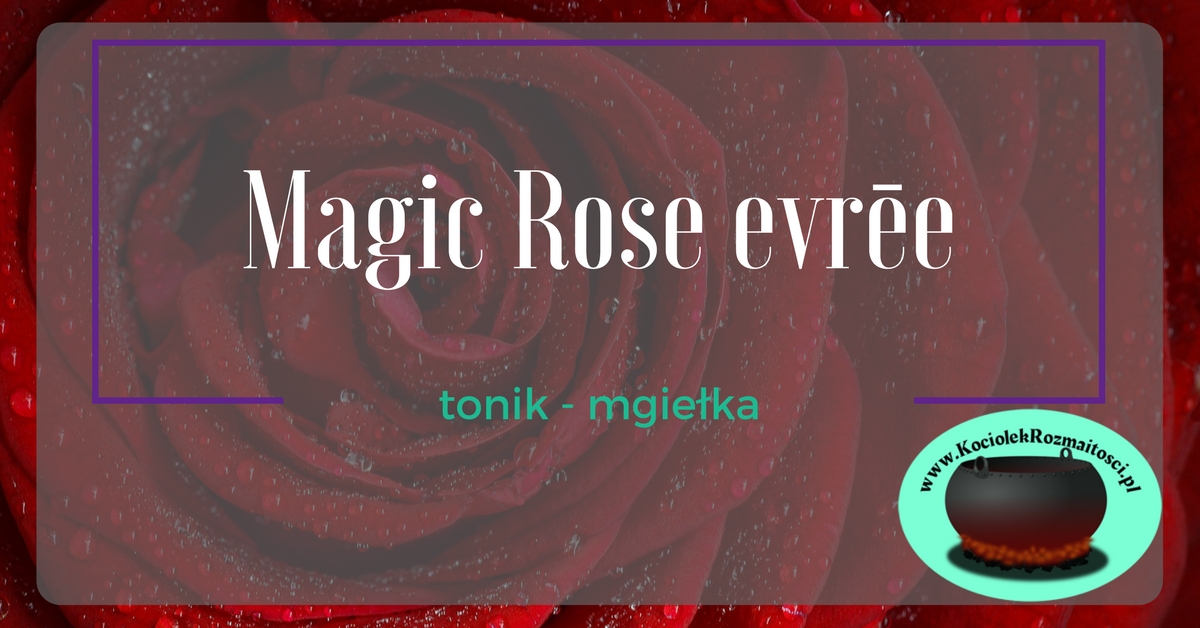 Pielęgnacja: Różany tonik do twarzy Magic Rose evrēe ~ Kociołek rozmaitości