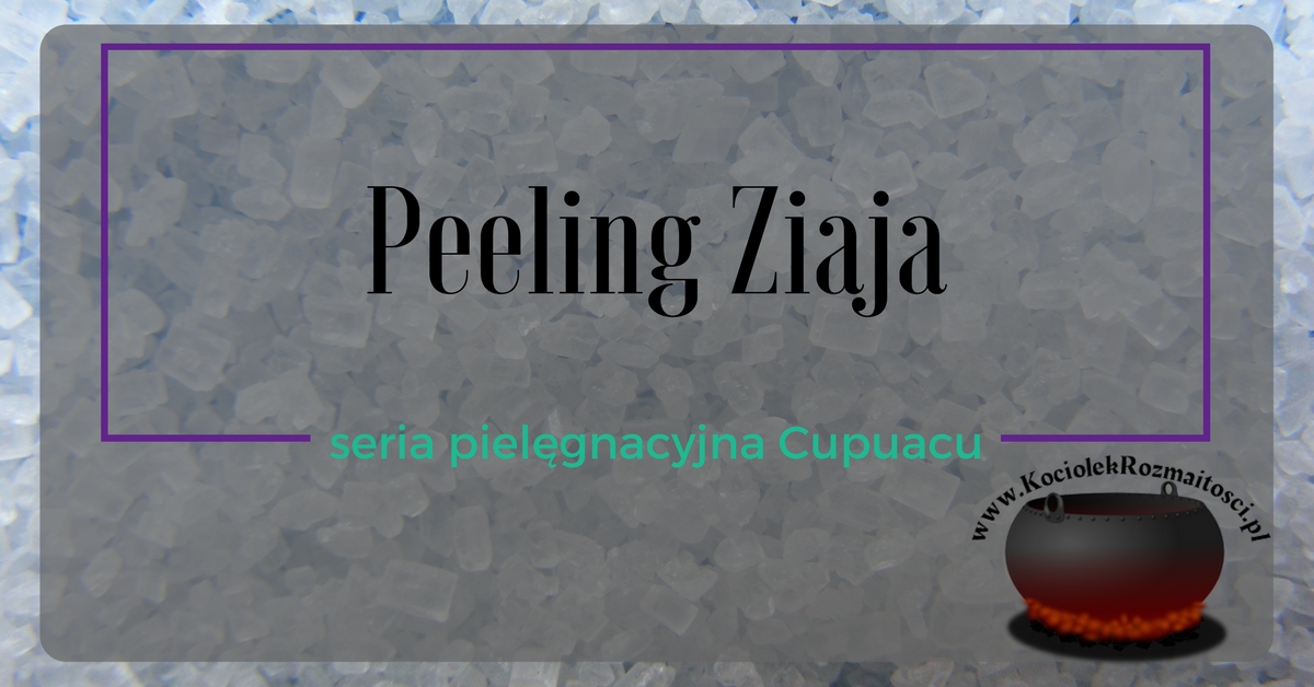 Pielęgnacja: Krystaliczny peeling cukrowy złuszczająco-wygładzający Ziaja Cupuaçu ~ Kociołek rozmaitości