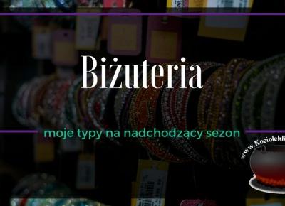 W szafie: Biżuteria najlepszym przyjacielem kobiety ~ Kociołek rozmaitości