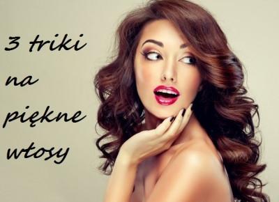 3 TRIKI NA PIĘKNE I ZADBANE WŁOSY