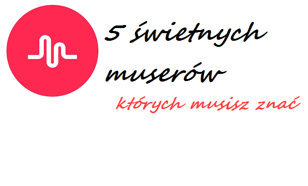 5 MUSERÓW KTÓRYCH WARTO OBSERWOWAĆ NA MUSICAL.LY