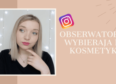 OBSERWATORZY WYBIERAJĄ MI KOSMETYKI DO MAKIJAŻU