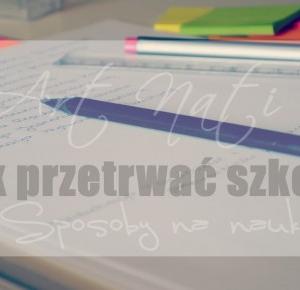 JAK PRZETRWAĆ SZKOŁĘ || SPOSOBY NA NAUKĘ