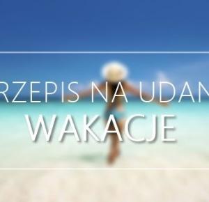 PRZEPIS NA UDANE WAKACJE 