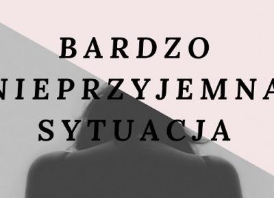 Agrafka : BARDZO NIEPRZYJEMNA SYTUACJA