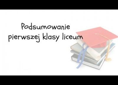 Podsumowanie pierwszego roku liceum!