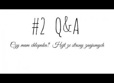#2 Q&A I Czy mam chłopaka? I Hejt ze strony znajomych