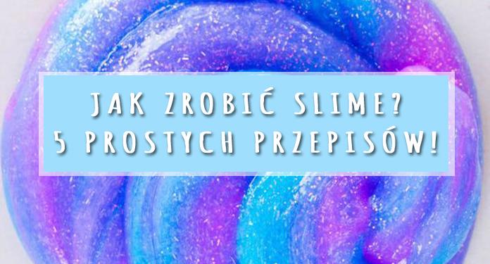 Jak zrobić slime? 5 prostych przepisów! | DlaNastolatek.pl