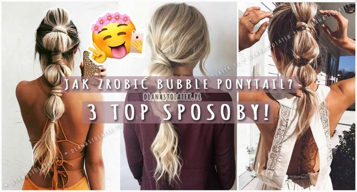 Jak zrobić Bubble Ponytail? 3 TOP sposoby! | DlaNastolatek.pl