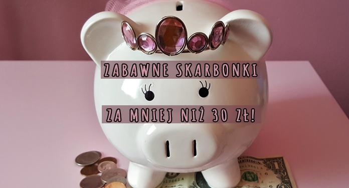 Zabawne skarbonki za mniej niż 30 zł! | DlaNastolatek.pl