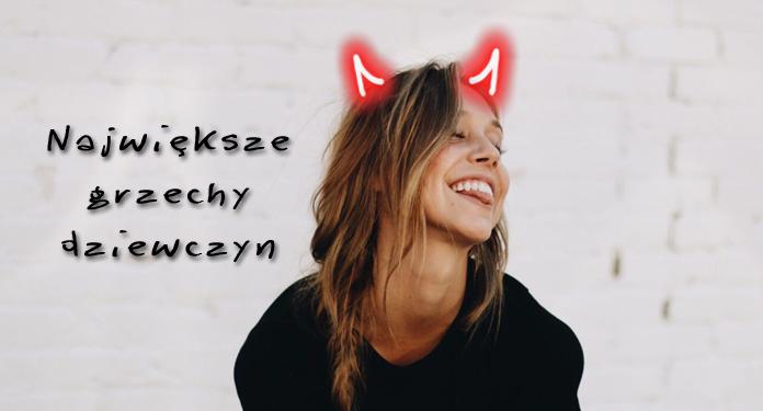 Największe grzechy dziewczyn | DlaNastolatek.pl