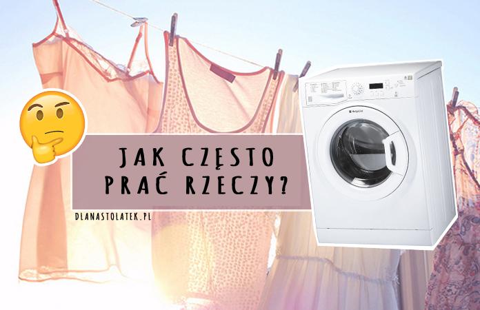 Jak często prać rzeczy? | DlaNastolatek.pl