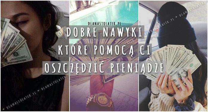 Dobre nawyki, które pomocą Ci oszczędzić pieniądze | DlaNastolatek.pl