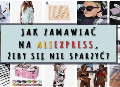 Jak zamawiać na AliExpress, żeby się nie sparzyć? | DlaNastolatek.pl