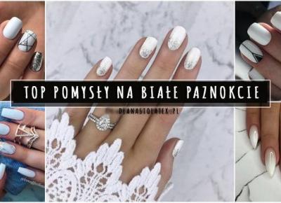 TOP pomysły na białe paznokcie | DlaNastolatek.pl