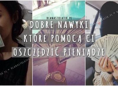 Dobre nawyki, które pomocą Ci oszczędzić pieniądze | DlaNastolatek.pl