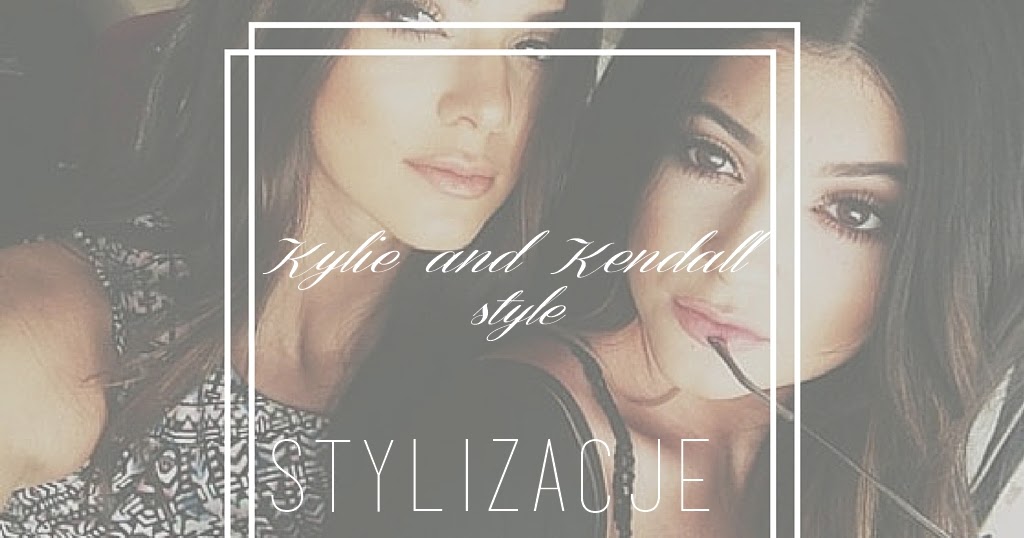 DolcziiBlog: Kylie and Kendall style // Stylizacje