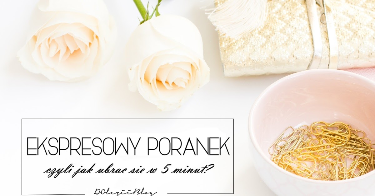 DolcziiBlog / Hairstyle, beauty, fashion: EKSPRESOWY PORANEK czyli jak ubrać się w 5 minut?