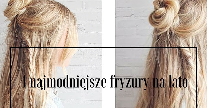 DolcziiBlog / Hairstyle, beauty, fashion: 4 najmodniejsze fryzury na lato