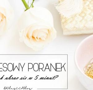 DolcziiBlog / Hairstyle, beauty, fashion: EKSPRESOWY PORANEK czyli jak ubrać się w 5 minut?