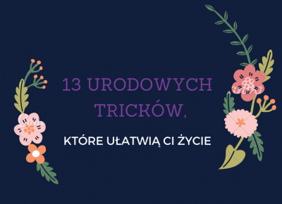 13 urodowych trików, które ułatwią Ci życie