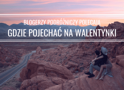 GDZIE POJECHAĆ NA WALENTYNKI? BLOGERZY PODRÓŻNICZY POLECAJĄ | NA POKŁADZIE ŻYCIA