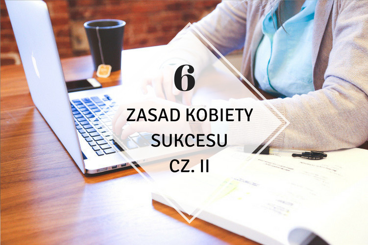 6 zasad kobiety sukcesu cz. II - ▪ Mów mi Kate ▪ blog lifestylowy