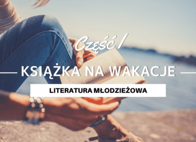 Książka na wakacje 2018 - literatura młodzieżowa