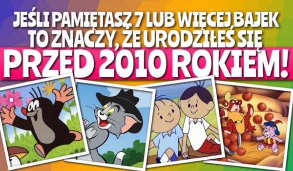 Jeśli pamiętasz 7 lub więcej bajek, to znaczy, że urodziłeś się przed rokiem 2010! | sameQuizy